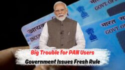 PAN कार्ड धारकों के लिए नई परेशानी: सरकार ने पेश किया एक और नया नियम